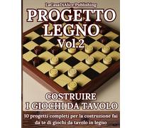 PROGETTO LEGNO Vol.2: Progetti semplici per la costruzione fai da te dei più noti giochi da tavolo in legno, guida pratica alla realizzazione, liste ... pratici (Fai tutto da te con il legno)