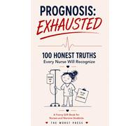 Prognosis: Exhausted: 100 Honest Diagnoses Every Nurse Will Recognize. A Funny Gift Book for Nurses and Nursing Students