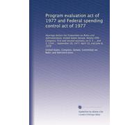 Program evaluation act of 1977 and Federal spending control act of 1977: Hearings before the Committee on Rules and Administration, United States ... 1977, April 19, and June 8, 1978: Volume 6