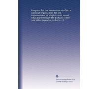 Program for the convention to effect a national organization for the improvement of religious and moral education through the Sunday school and other ... Thursday, February 10, 11, and 12, 1903,...