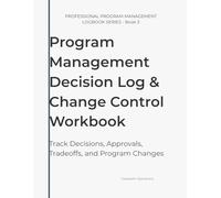 Program Management Decision Log & Change Control Workbook: Track Decisions, Approvals, Tradeoffs, and Program Changes