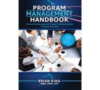 Program Management Handbook: Driving Transformational Change & Revolutionizing Company Execution