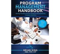 Program Management Handbook: Driving Transformational Change & Revolutionizing Company Execution