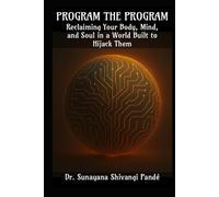 Program the Program: Reclaiming Your Mind, Body, and Soul in a World Built to Hijack Them (Life in the Bliss Lane)
