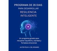 PROGRAMA DE 35 DÍAS PARA DESARROLLAR RESILIENCIA INTELIGENTE: Guía paso a paso para desarrollar fortaleza mental, claridad emocional y propósito de vida