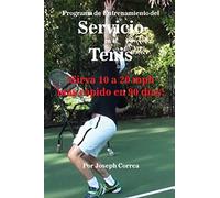 Programa de Entrenamiento del Servicio en el Tenis: ¡Sirva 10 a 20 mph más rápido en 90 días!