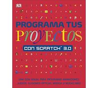 Programa tus proyectos con Scratch 3.0: Una guía visual para programar animaciones, juegos, ilusiones ópticas, música ¡y mucho más! (Paso a paso)