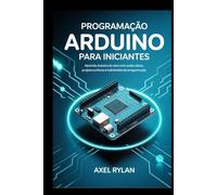 PROGRAMAÇÃO ARDUINO PARA INICIANTES: Aprenda Arduino do zero com aulas claras, projetos práticos e habilidades de programação