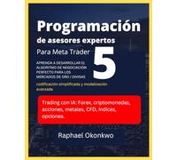 Programación completa de asesores expertos Para Meta Trader 5: APRENDA A DESARROLLAR EL ALGORITMO DE NEGOCIACIÓN PERFECTO PARA LOS MERCADOS DE ORO / DIVISAS