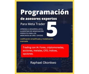 Programación completa de asesores expertos Para Meta Trader 5: APRENDA A DESARROLLAR EL ALGORITMO DE NEGOCIACIÓN PERFECTO PARA LOS MERCADOS DE ORO / DIVISAS
