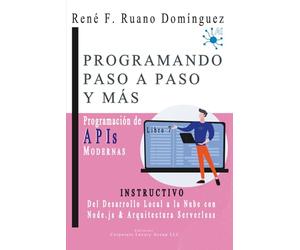 PROGRAMACIÓN DE APIs MODERNAS - PROGRAMANDO PASO A PASO Y MÁS: INSTRUCTIVO - Libro 7: Del Desarrollo Local a la Nube con Node.js y Arquitectura Serverless