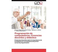 Programación de computadoras: Creencias docentes y didáctica: Creencias docentes sobre la importancia de la didáctica en la enseñanza del primer curso de programación: Creencias Docentes y Didactica