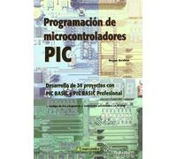 Programación de Microcontroladores PIC: Desarrollo de 30 proyectos con PIC Basic y PIC Basic Professional (SIN COLECCION)