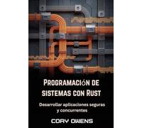 Programación de sistemas con Rust: Desarrollar aplicaciones seguras y concurrentes