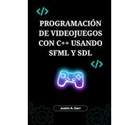 Programación de Videojuegos con C++ usando SFML y SDL: Construye Juegos Modernos de Alto Rendimiento y Listos para el Mercado para PC y Más Allá