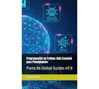Programación en Python: Guía Esencial para Principiantes: Parte de Global Guides nº 8