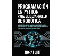 Programación en Python para el desarrollo de robótica: Una guía práctica para desarrollar robots inteligentes, paso a paso, desde nivel principiante ... con proyectos concretos y ejemplos de código.