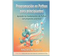 Programación en Python para principiantes: Aprenda los fundamentos de Python con proyectos prácticos