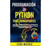 Programación en Python para Principiantes:: Aprende análisis de datos e inteligencia artificial con proyectos prácticos - No se requiere experiencia