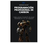 Programación profesional de Carbon: Cómo crear software de nivel empresarial con el sucesor moderno de C++ de Google (Colección de Lenguajes de Próxima Generación)