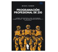 Programación profesional de Zig: Cómo desarrollar sistemas complejos, de alto rendimiento y seguros (Colección de Lenguajes de Próxima Generación)