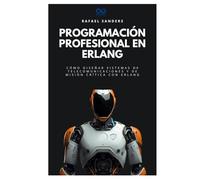 Programación profesional en Erlang: Cómo diseñar sistemas de telecomunicaciones y de misión crítica con Erlang (Colección de Lenguajes de Próxima Generación)
