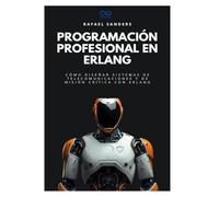 Programación profesional en Erlang: Cómo diseñar sistemas de telecomunicaciones y de misión crítica con Erlang (Colección de Lenguajes de Próxima Generación)