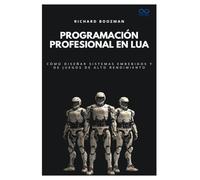 Programación profesional en Lua: Cómo diseñar sistemas embebidos y de juegos de alto rendimiento (Colección de Lenguajes de Próxima Generación)