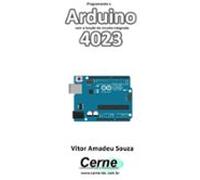 Programando O Arduino Com A Função Do Circuito Integrado 4023 (ebook)