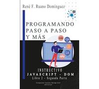 PROGRAMANDO PASO A PASO Y MÁS: INSTRUCTIVO - Libro 2 - JAVASCRIPT & DOM: Primera Edición - Versión ampliada