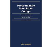Programando Sem Saber Código: Como um não-programador colocou em produção um aplicativo real, sem código