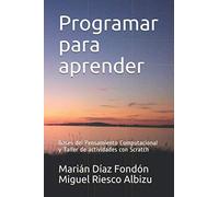 Programar para aprender: Bases del Pensamiento Computacional y Taller de actividades con Scratch