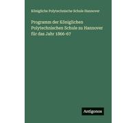 Programm der Königlichen Polytechnischen Schule zu Hannover für das Jahr 1866-67