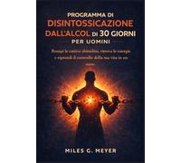 Programma di disintossicazione dall'alcol di 30 giorni per uomini: Rompi le cattive abitudini, ritrova le energie e riprendi il controllo della tua vita in un mese.