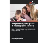 Programma per il pasto di mezzogiorno in India: La percezione del programma di mensa scolastica da parte degli alunni e degli insegnanti delle scuole primarie del Bihar