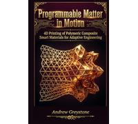 Programmable Matter in Motion 4D Printing of Polymeric Composite Smart Materials for Adaptive Engineering