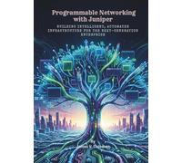 Programmable Networking with Juniper: Building Intelligent, Automated Infrastructure for the Next-Generation Enterprise