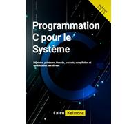 Programmation C pour le Système: Mémoire, pointeurs, threads, sockets, compilation et optimisation bas niveau