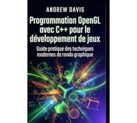 Programmation OpenGL avec C++ pour le développement de jeux: Guide pratique des techniques modernes de rendu graphique