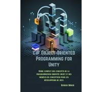 Programmation orientée objet C# pour Unity: Guide complet des concepts de la programmation orientée objet et des modèles de conception pour les développeurs de jeux