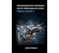 Programmation Physique Haute Performance sous Unreal Engine 5: Conception de Corps Rigides, Ragdolls et Simulations de Véhicules avec C++ et PhysX