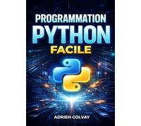 Programmation Python Facile: Du débutant au professionnel - automatisation, data science et au-delà avec Python 3