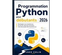 Programmation Python pour débutants 2026: Développez vos compétences, écrivez du code avec assurance, créez des projets dès le premier jour