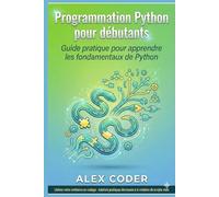 Programmation Python pour débutants: Guide pratique pour apprendre les fondamentaux de Python