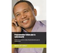Programmation Python pour la cybersécurité: Outils de sécurité et scripts d'automatisation pour la construction