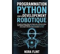 Programmation Python pour le développement robotique: Un guide pratique étape par étape pour construire des robots intelligents, du niveau débutant au niveau avancé, avec des projets concrets et des exemples de code.