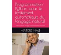 Programmation Python pour le traitement automatique du langage naturel: Maîtrise pratique, des bases pour débutants aux applications d'IA avancées