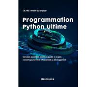 Programmation Python Ultime: De zéro à maître du langage | Concepts essentiels, exercices guidés et projets concrets pour s’initier efficacement au développement.
