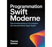 Programmation Swift Moderne: Des Fondamentaux à la Création de Vos Premières Apps Apple