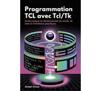 Programmation TCL avec Tcl/Tk: Guide pratique du développement de scripts, de tests et d'interfaces graphiques